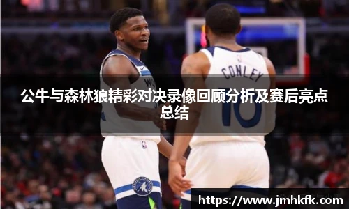 公牛与森林狼精彩对决录像回顾分析及赛后亮点总结