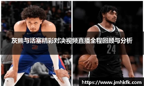 灰熊与活塞精彩对决视频直播全程回顾与分析