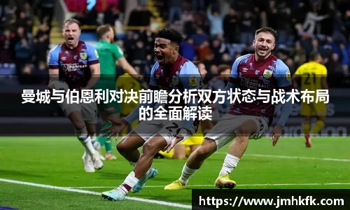 曼城与伯恩利对决前瞻分析双方状态与战术布局的全面解读