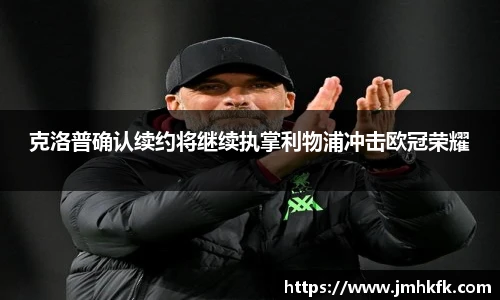 克洛普确认续约将继续执掌利物浦冲击欧冠荣耀