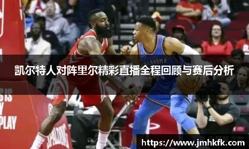 凯尔特人对阵里尔精彩直播全程回顾与赛后分析