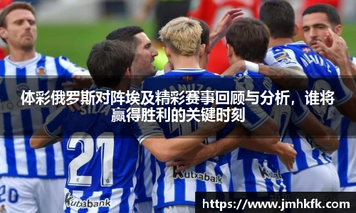 体彩俄罗斯对阵埃及精彩赛事回顾与分析，谁将赢得胜利的关键时刻